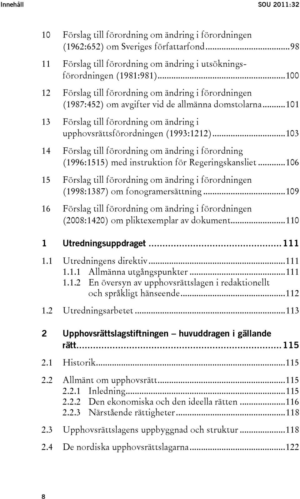 ..103 14 Förslag till förordning om ändring i förordning (1996:1515) med instruktion för Regeringskansliet...106 15 Förslag till förordning om ändring i förordningen (1998:1387) om fonogramersättning.