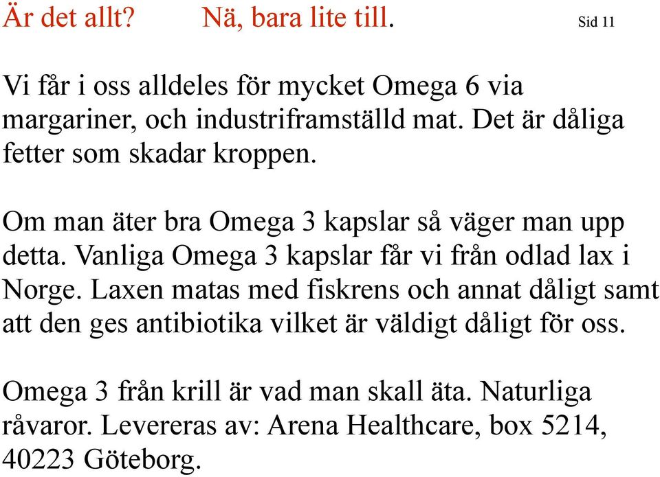 Vanliga Omega 3 kapslar får vi från odlad lax i Norge.