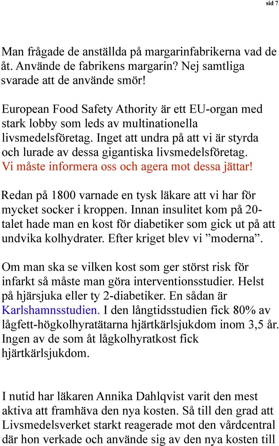 Vi måste informera oss och agera mot dessa jättar! Redan på 1800 varnade en tysk läkare att vi har för mycket socker i kroppen.