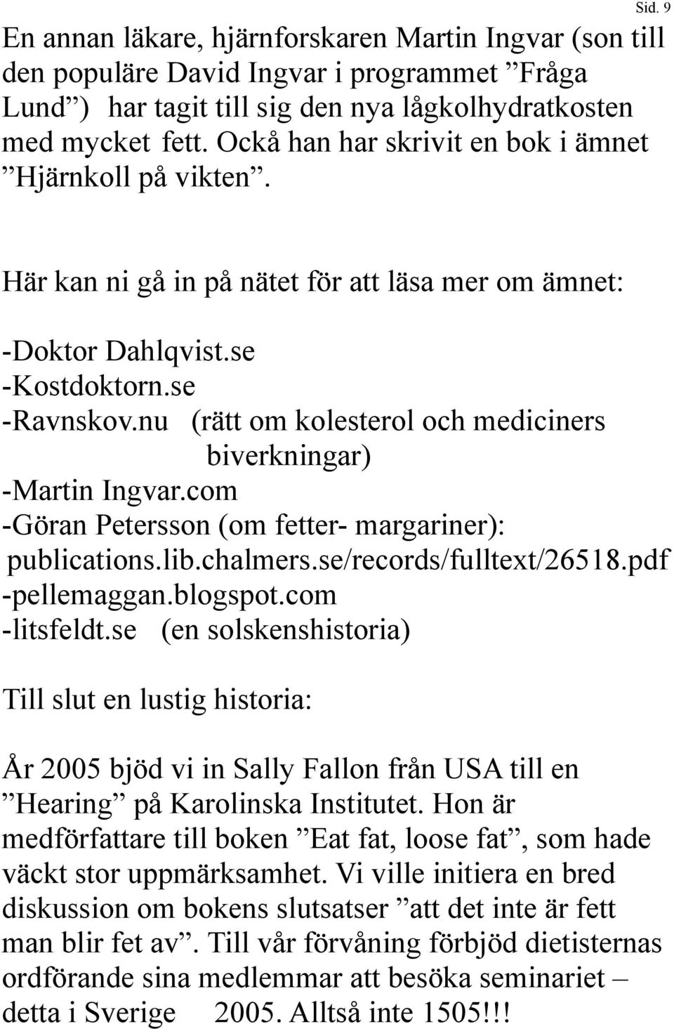 nu (rätt om kolesterol och mediciners biverkningar) -Martin Ingvar.com -Göran Petersson (om fetter- margariner): publications.lib.chalmers.se/records/fulltext/26518.pdf -pellemaggan.blogspot.