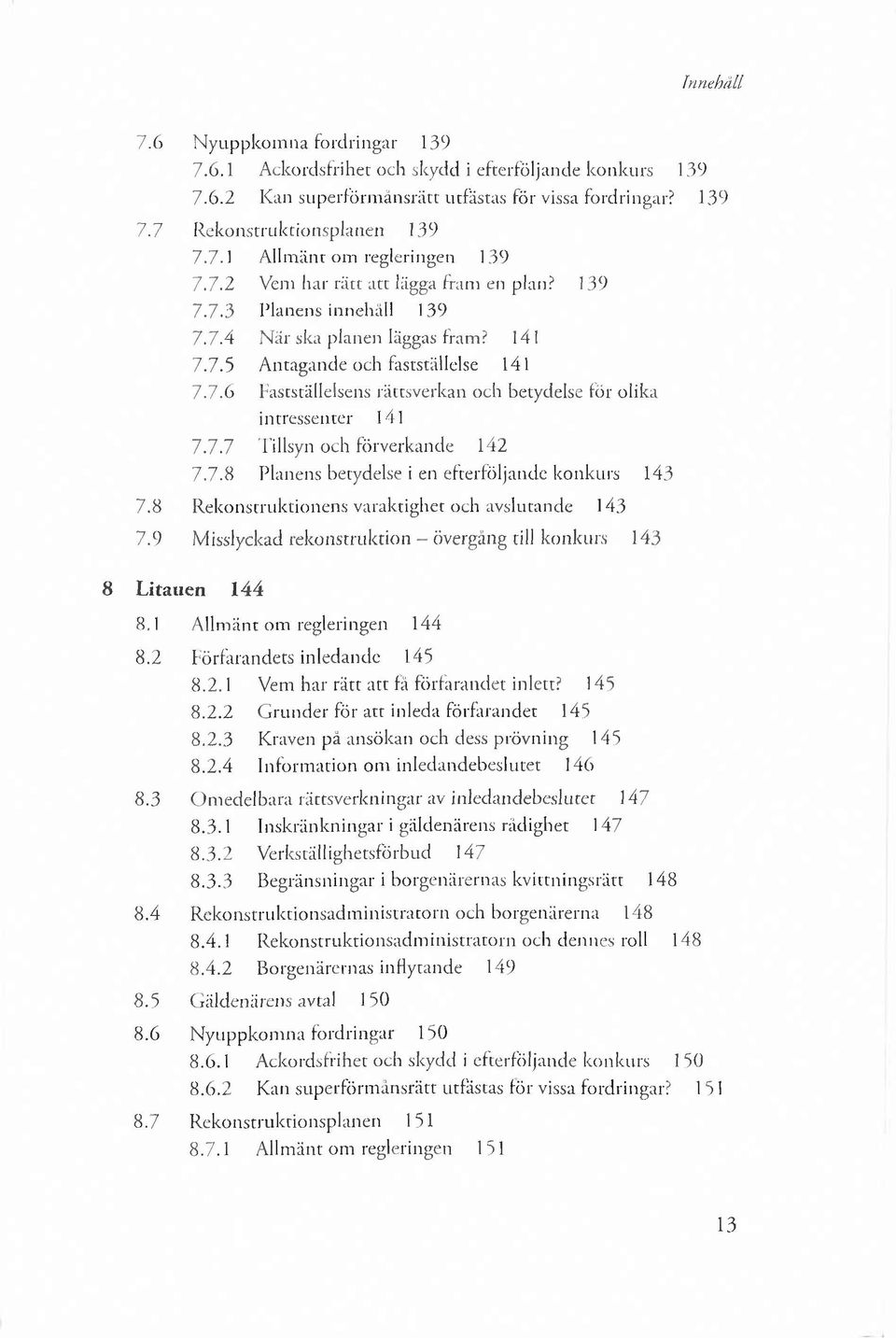 7.7 Tillsyn och förverkande 142 7.7.8 Planens betydelse i en efterföljande konkurs 143 7.8 R ekonstruktionens varaktighet och avslutande 143 7.