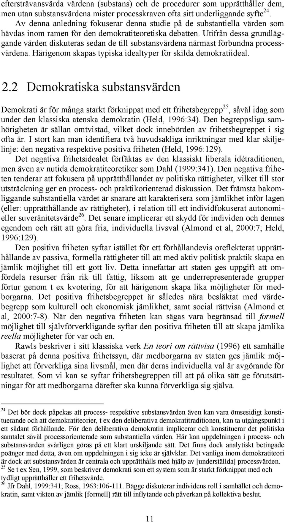 Utifrån dessa grundläggande värden diskuteras sedan de till substansvärdena närmast förbundna processvärdena. Härigenom skapas typiska idealtyper för skilda demokratiideal. 2.