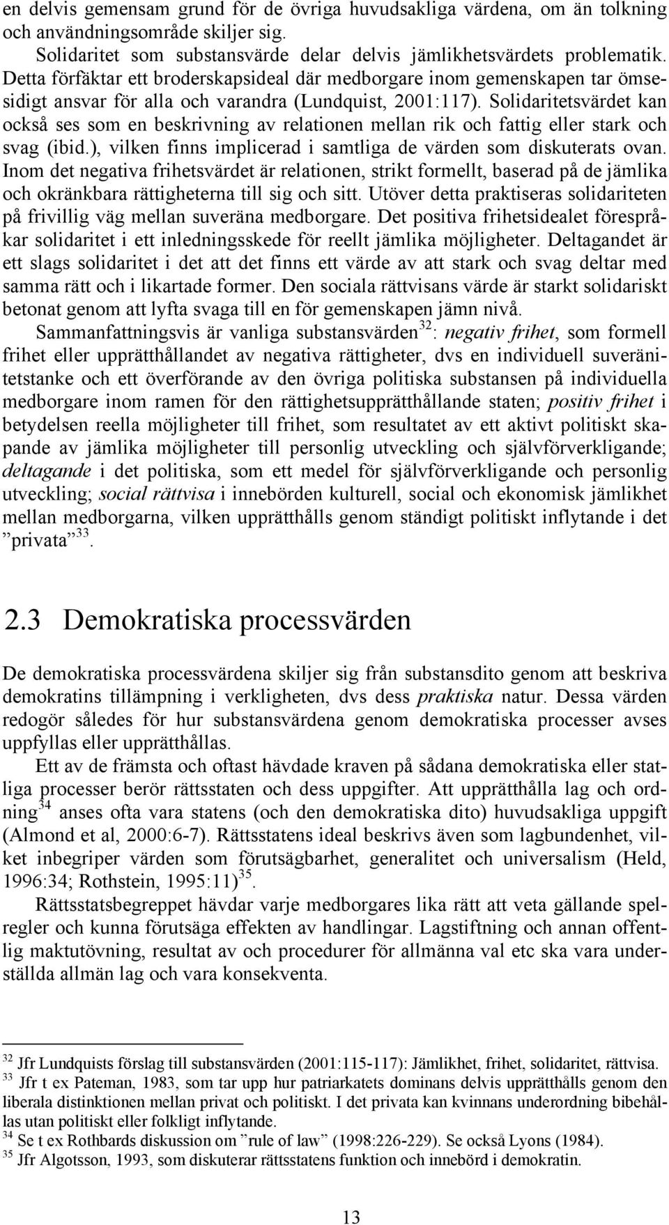 Solidaritetsvärdet kan också ses som en beskrivning av relationen mellan rik och fattig eller stark och svag (ibid.), vilken finns implicerad i samtliga de värden som diskuterats ovan.