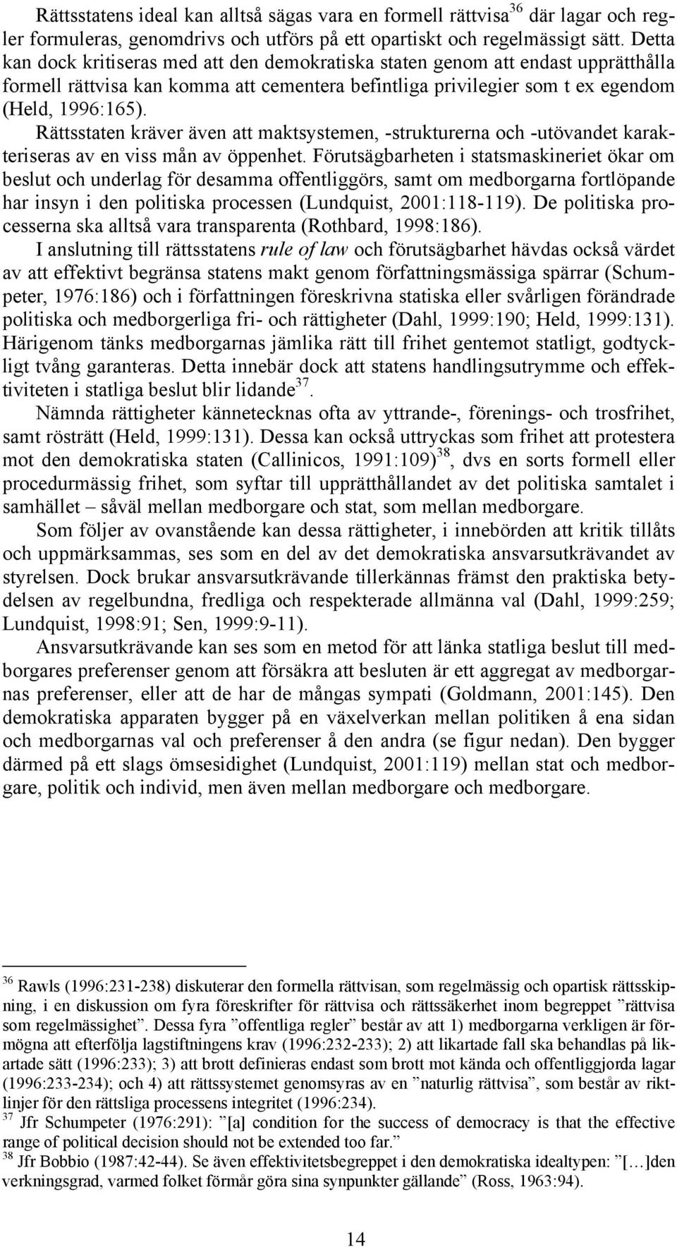 Rättsstaten kräver även att maktsystemen, -strukturerna och -utövandet karakteriseras av en viss mån av öppenhet.