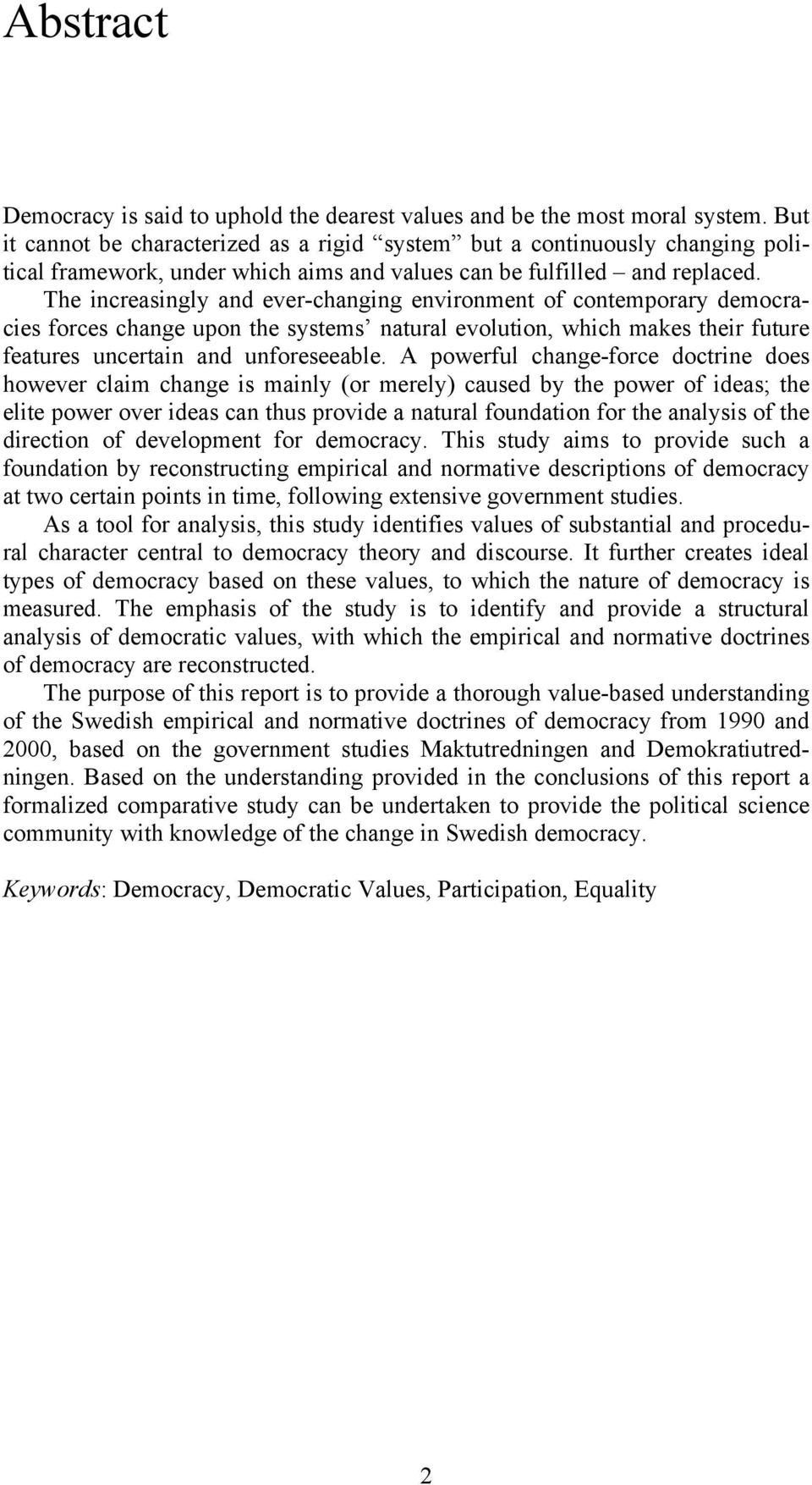 The increasingly and ever-changing environment of contemporary democracies forces change upon the systems natural evolution, which makes their future features uncertain and unforeseeable.