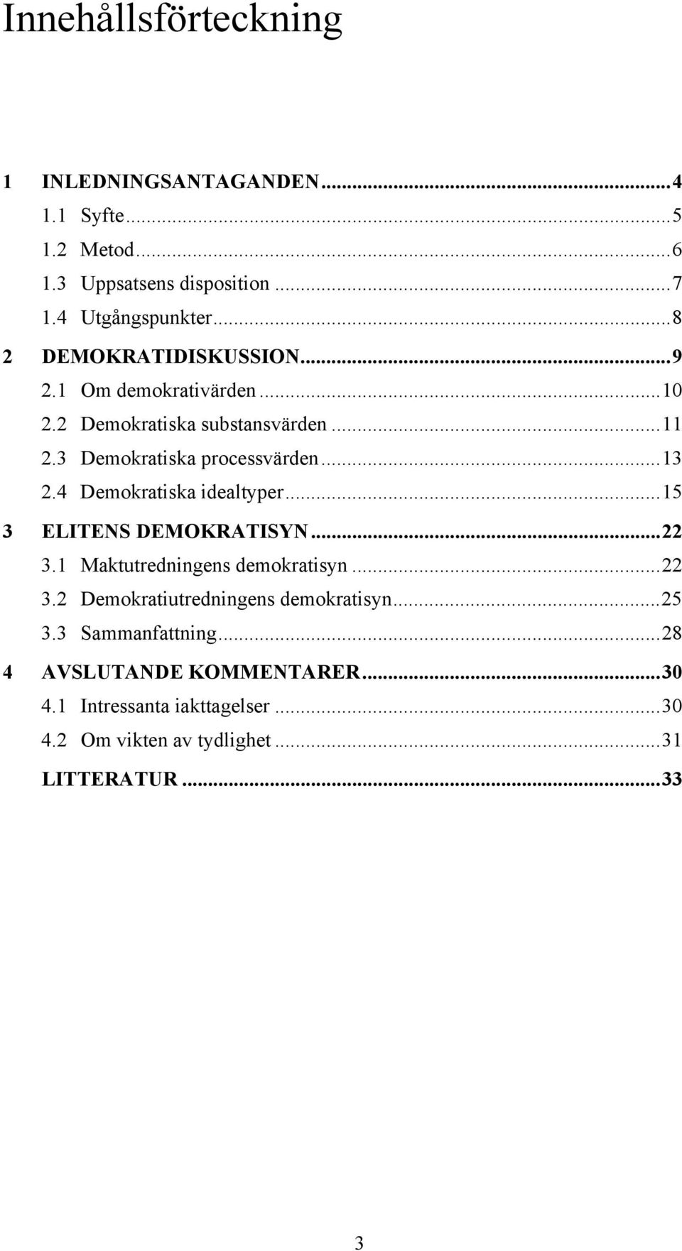 4 Demokratiska idealtyper...15 3 ELITENS DEMOKRATISYN...22 3.1 Maktutredningens demokratisyn...22 3.2 Demokratiutredningens demokratisyn.