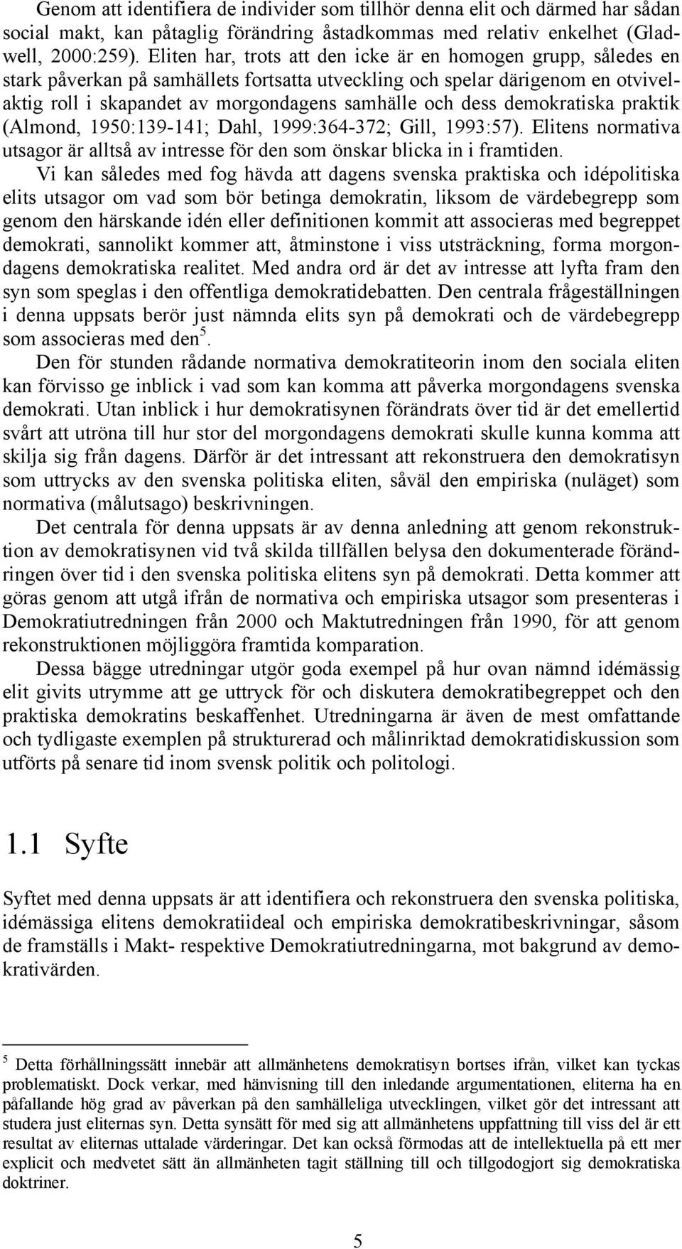 dess demokratiska praktik (Almond, 1950:139-141; Dahl, 1999:364-372; Gill, 1993:57). Elitens normativa utsagor är alltså av intresse för den som önskar blicka in i framtiden.