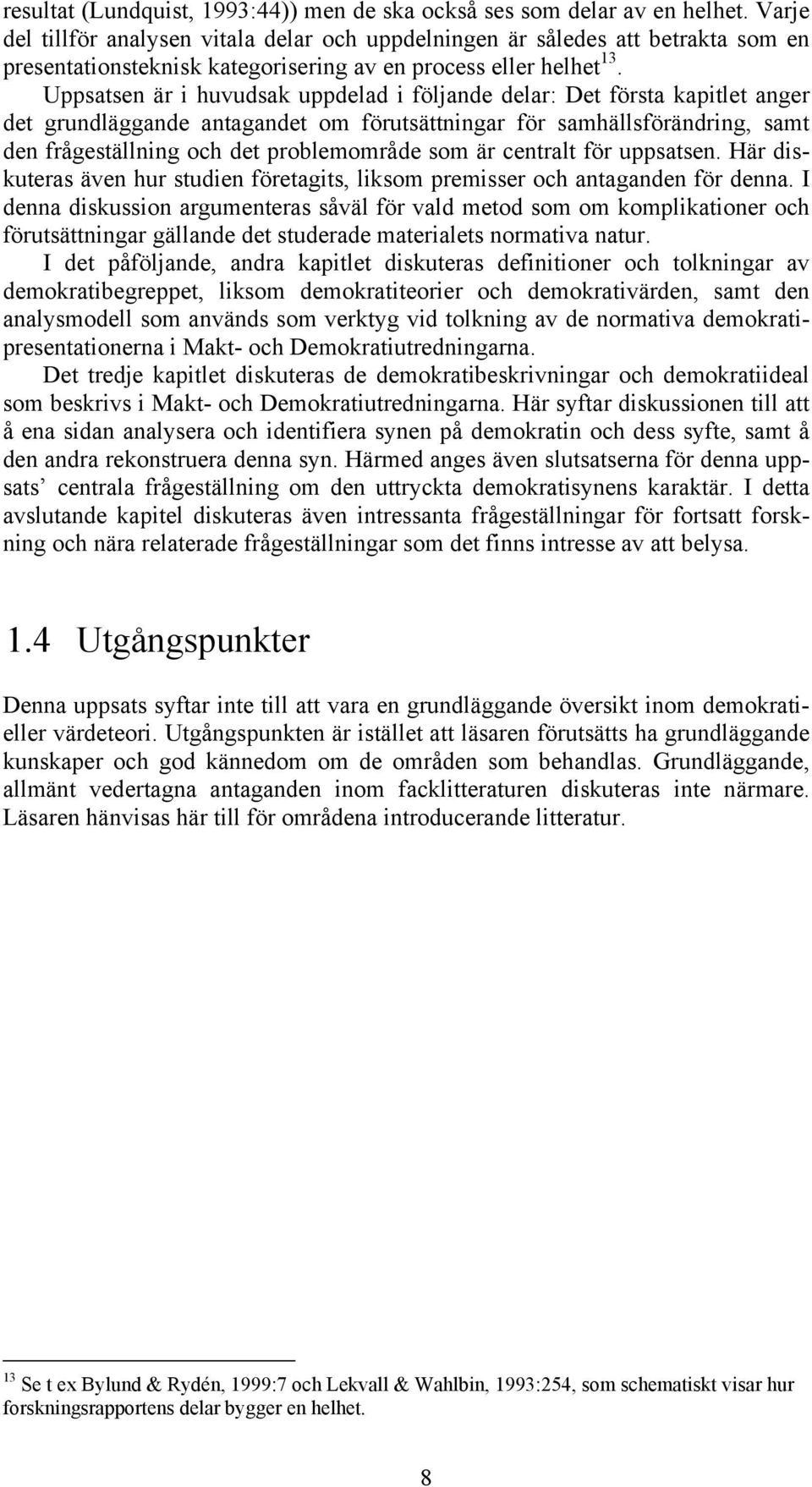 Uppsatsen är i huvudsak uppdelad i följande delar: Det första kapitlet anger det grundläggande antagandet om förutsättningar för samhällsförändring, samt den frågeställning och det problemområde som