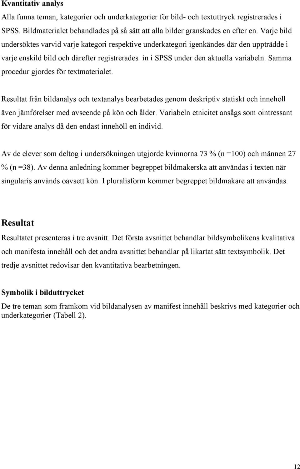 Samma procedur gjordes för textmaterialet. Resultat från bildanalys och textanalys bearbetades genom deskriptiv statiskt och innehöll även jämförelser med avseende på kön och ålder.