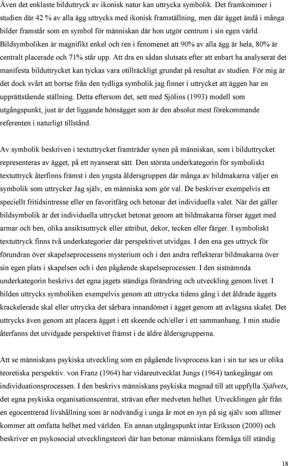 Bildsymboliken är magnifikt enkel och ren i fenomenet att 90% av alla ägg är hela, 80% är centralt placerade och 71% står upp.