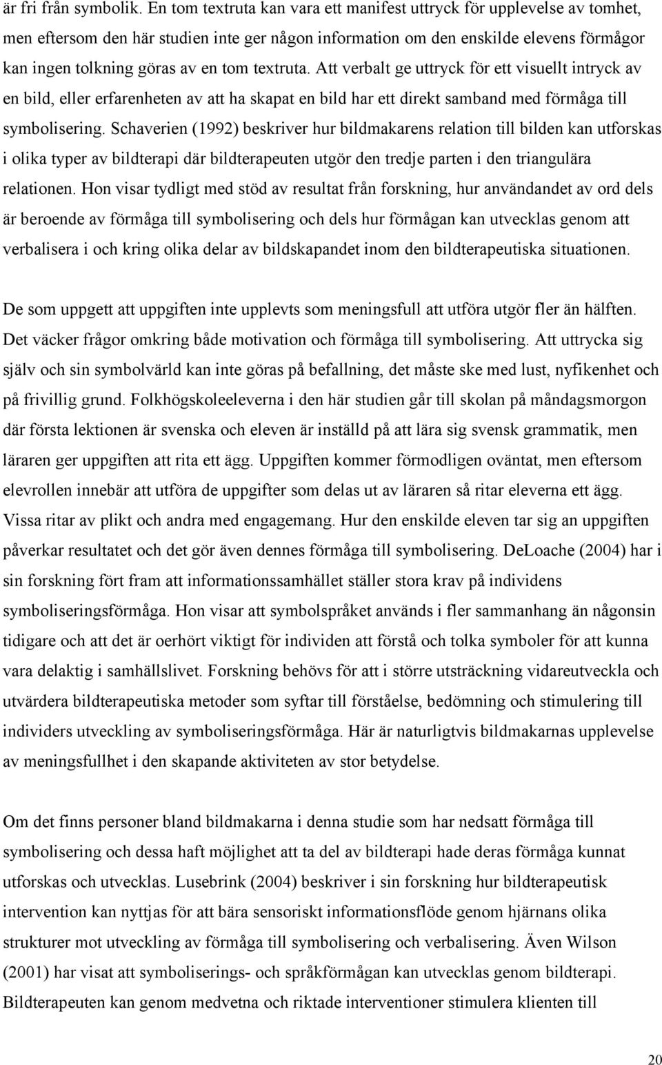 textruta. Att verbalt ge uttryck för ett visuellt intryck av en bild, eller erfarenheten av att ha skapat en bild har ett direkt samband med förmåga till symbolisering.