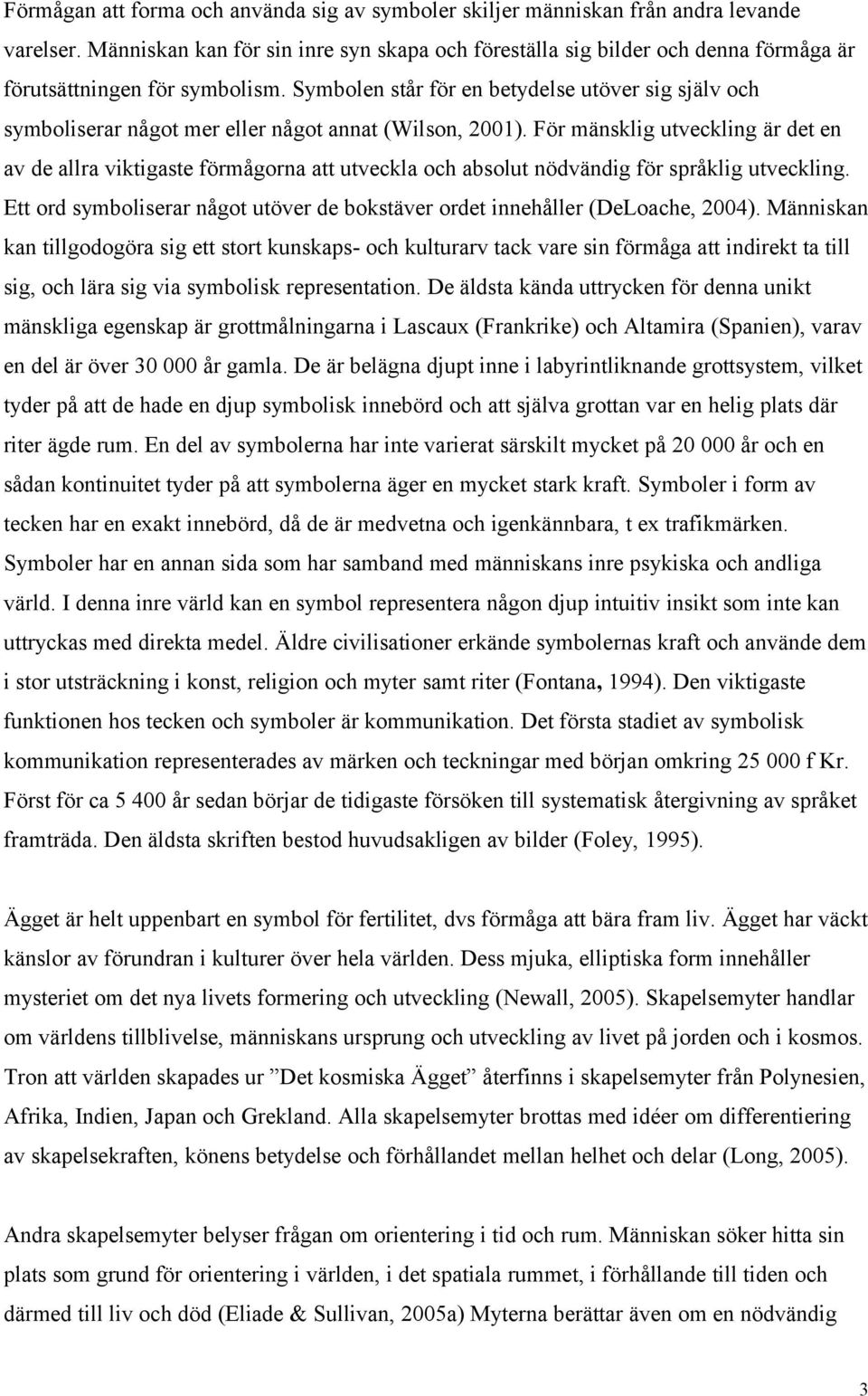 Symbolen står för en betydelse utöver sig själv och symboliserar något mer eller något annat (Wilson, 2001).