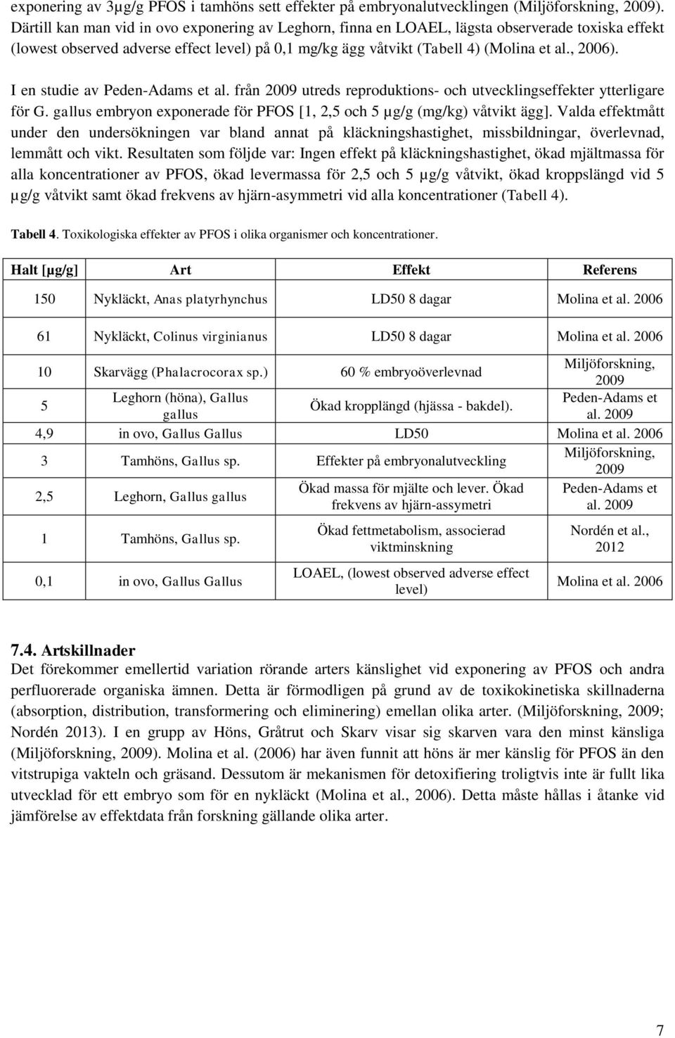 I en studie av Peden-Adams et al. från 2009 utreds reproduktions- och utvecklingseffekter ytterligare för G. gallus embryon exponerade för PFOS [1, 2,5 och 5 µg/g (mg/kg) våtvikt ägg].