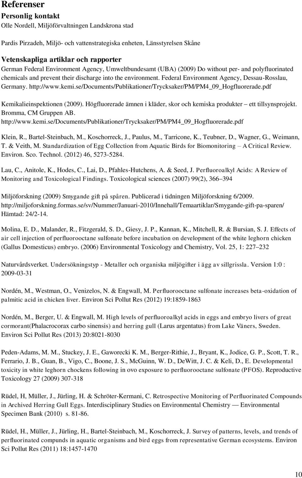 Federal Environment Agency, Dessau-Rosslau, Germany. http://www.kemi.se/documents/publikationer/trycksaker/pm/pm4_09_hogfluorerade.pdf Kemikalieinspektionen (2009).