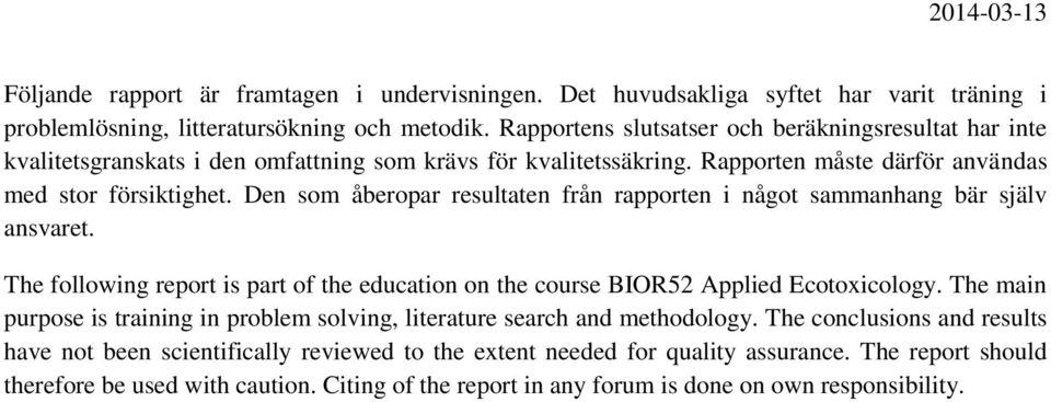 Den som åberopar resultaten från rapporten i något sammanhang bär själv ansvaret. The following report is part of the education on the course BIOR52 Applied Ecotoxicology.