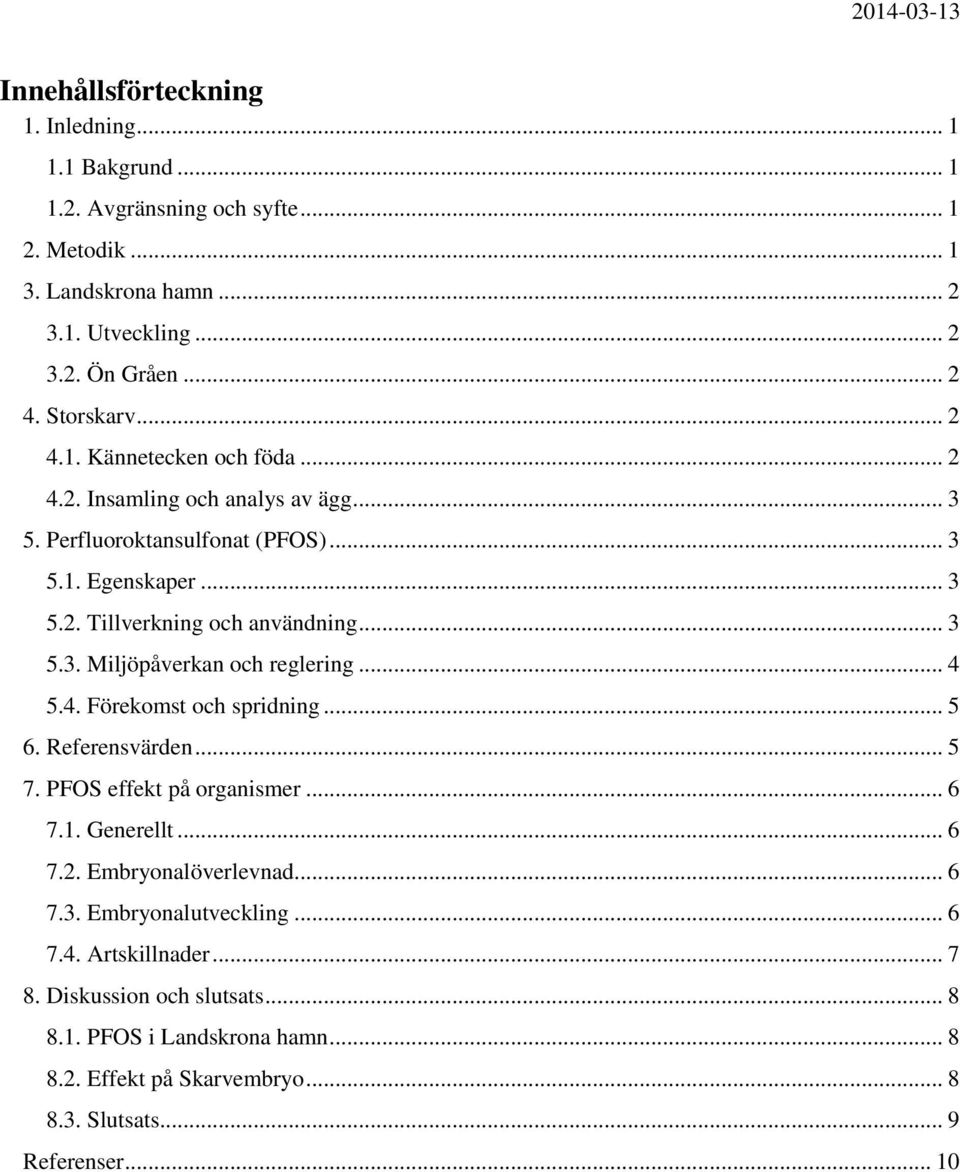 .. 4 5.4. Förekomst och spridning... 5 6. Referensvärden... 5 7. PFOS effekt på organismer... 6 7.1. Generellt... 6 7.2. Embryonalöverlevnad... 6 7.3. Embryonalutveckling... 6 7.4. Artskillnader.