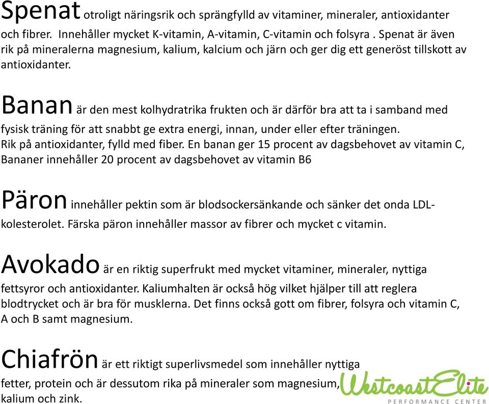 Banan är den mest kolhydratrika frukten och är därför bra att ta i samband med fysisk träning för att snabbt ge extra energi, innan, under eller efter träningen. Rik på antioxidanter, fylld med fiber.