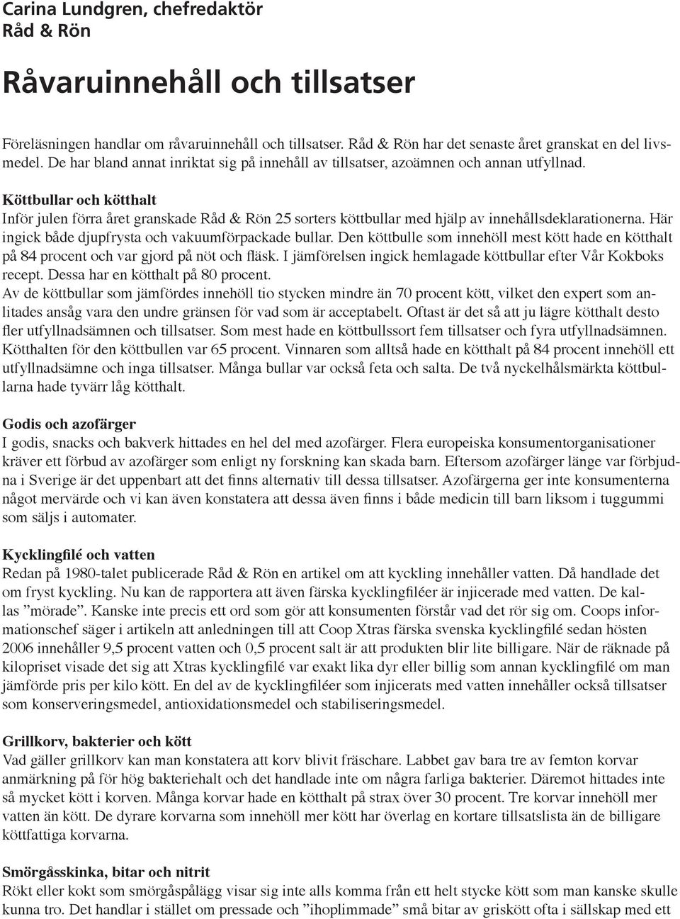 Köttbullar och kötthalt Inför julen förra året granskade Råd & Rön 25 sorters köttbullar med hjälp av innehållsdeklarationerna. Här ingick både djupfrysta och vakuumförpackade bullar.