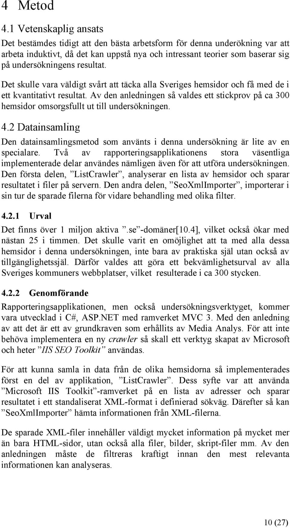 resultat. Det skulle vara väldigt svårt att täcka alla Sveriges hemsidor och få med de i ett kvantitativt resultat.