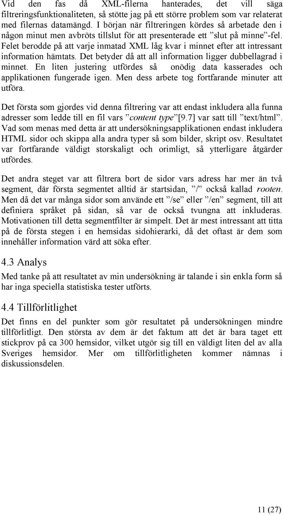 Felet berodde på att varje inmatad XML låg kvar i minnet efter att intressant information hämtats. Det betyder då att all information ligger dubbellagrad i minnet.