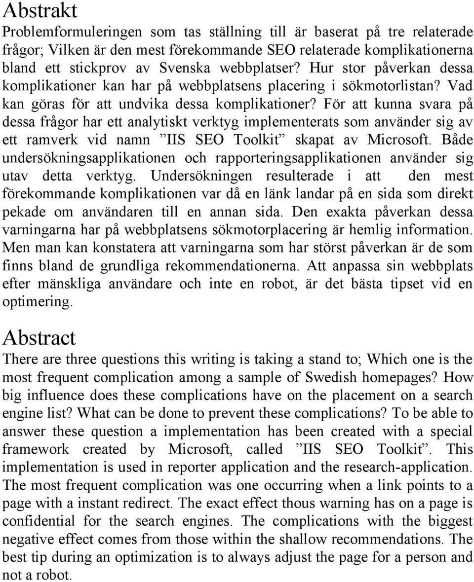 För att kunna svara på dessa frågor har ett analytiskt verktyg implementerats som använder sig av ett ramverk vid namn IIS SEO Toolkit skapat av Microsoft.