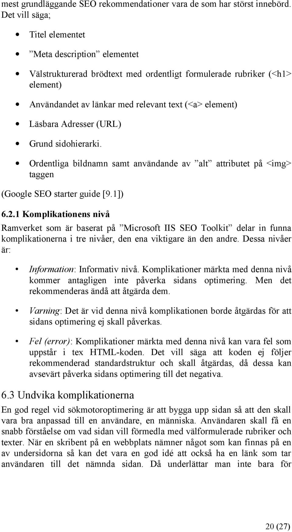 Adresser (URL) Grund sidohierarki. Ordentliga bildnamn samt användande av alt attributet på <img> taggen (Google SEO starter guide [9.1]) 6.2.