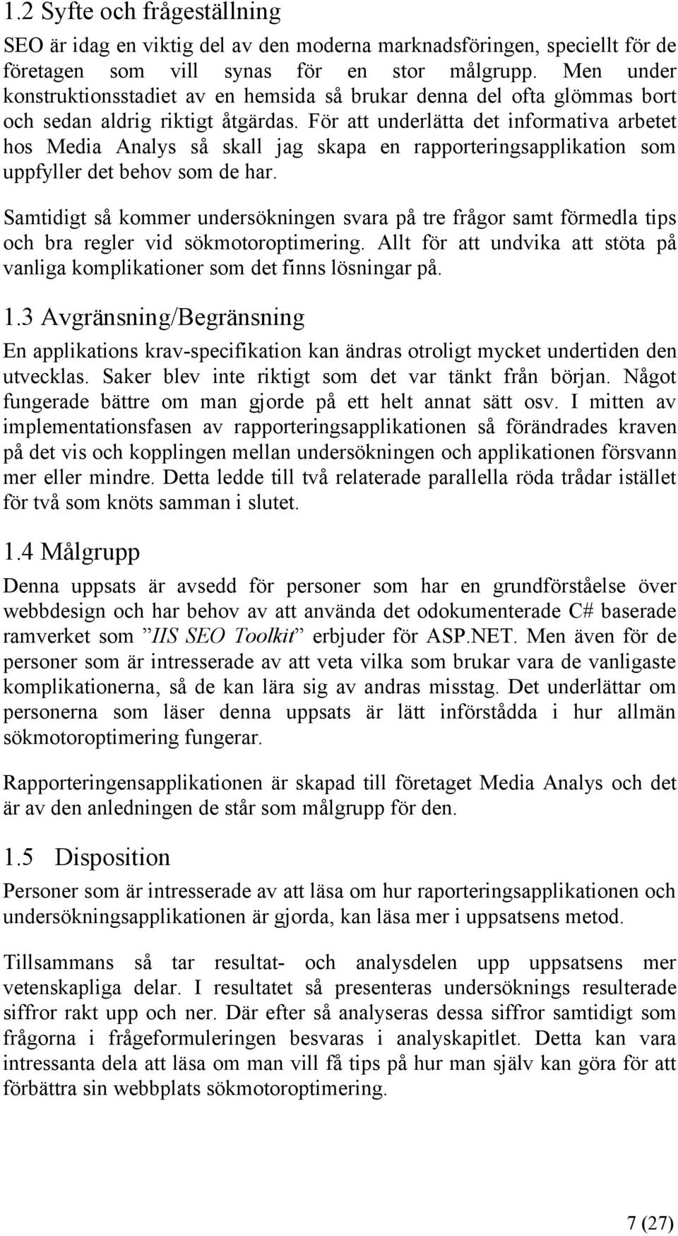 För att underlätta det informativa arbetet hos Media Analys så skall jag skapa en rapporteringsapplikation som uppfyller det behov som de har.