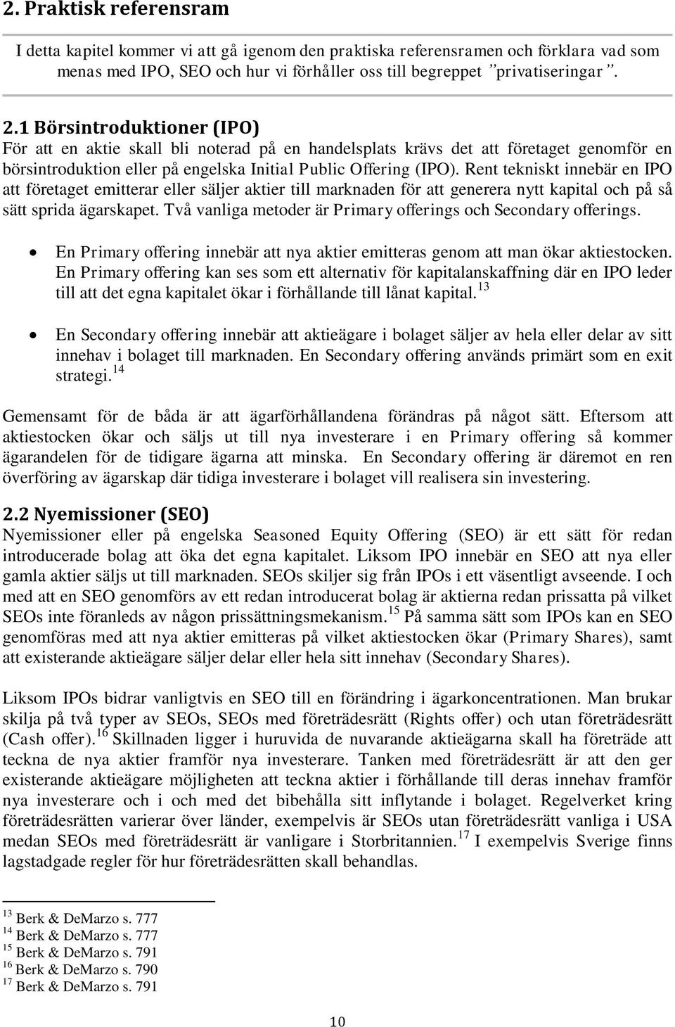 Rent tekniskt innebär en IPO att företaget emitterar eller säljer aktier till marknaden för att generera nytt kapital och på så sätt sprida ägarskapet.