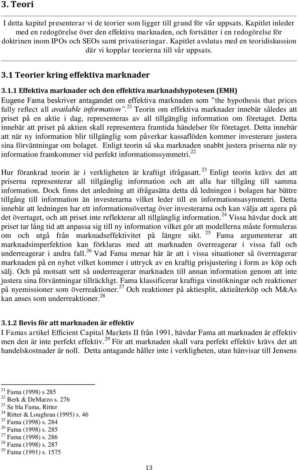 Kapitlet avslutas med en teoridiskussion där vi kopplar teorierna till vår uppsats. 3.1 