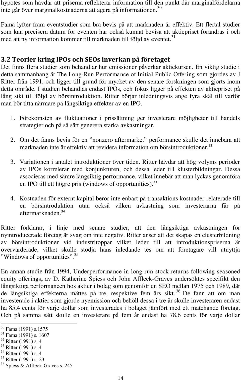 Ett flertal studier som kan precisera datum för eventen har också kunnat bevisa att aktiepriset förändras i och med att ny information kommer till marknaden till följd av eventet. 31 3.