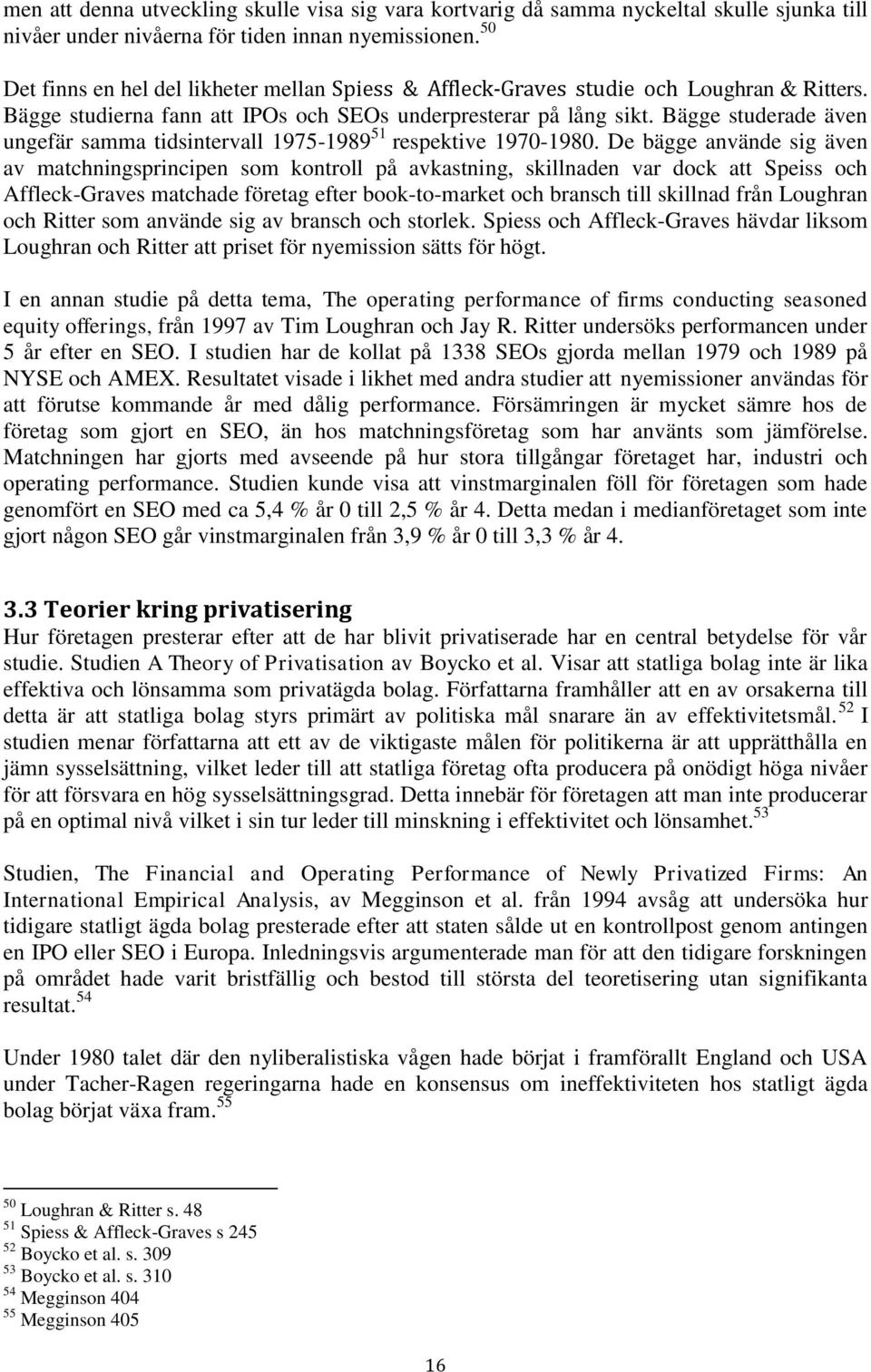 Bägge studerade även ungefär samma tidsintervall 1975-1989 51 respektive 1970-1980.