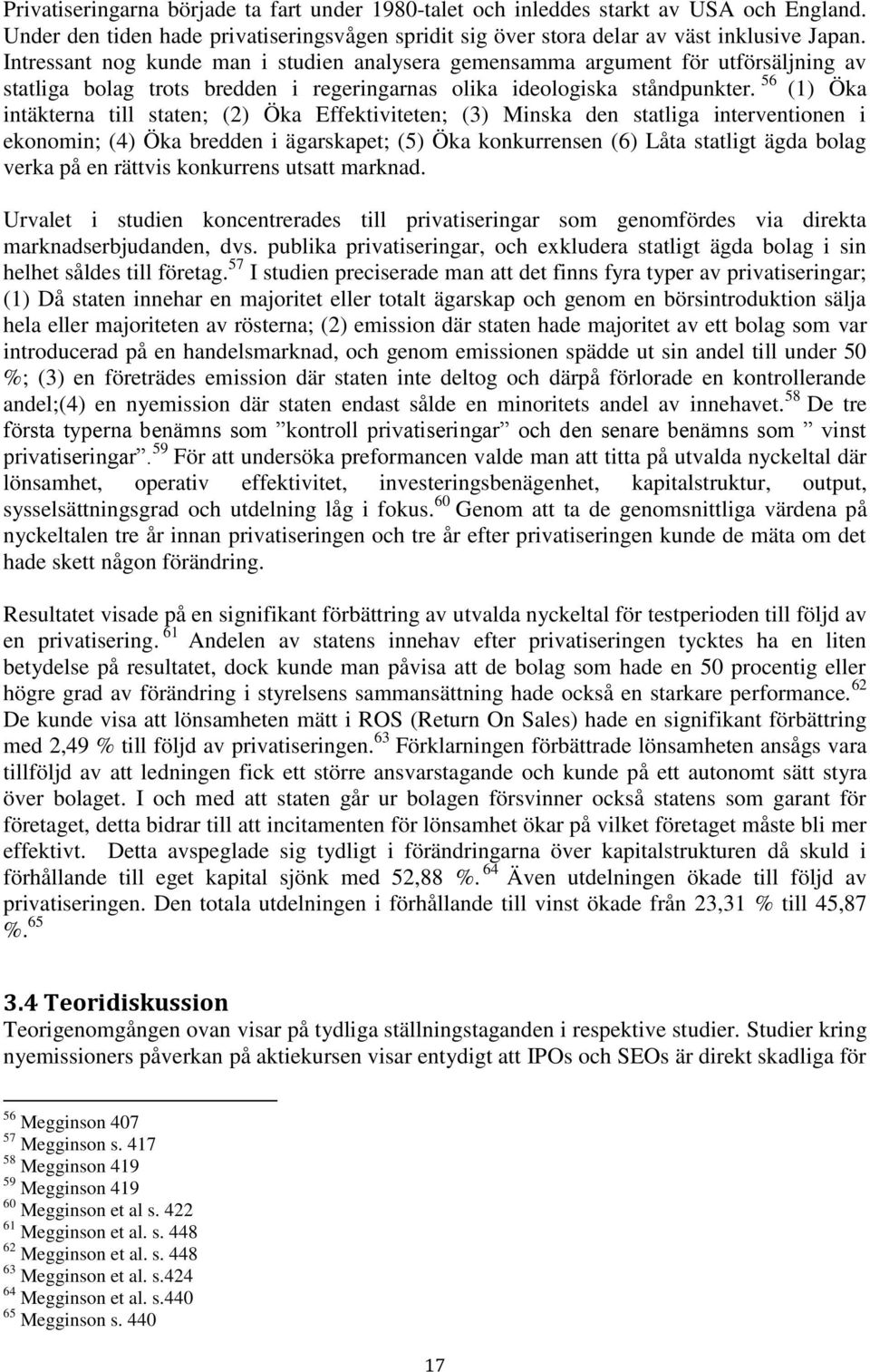 56 (1) Öka intäkterna till staten; (2) Öka Effektiviteten; (3) Minska den statliga interventionen i ekonomin; (4) Öka bredden i ägarskapet; (5) Öka konkurrensen (6) Låta statligt ägda bolag verka på