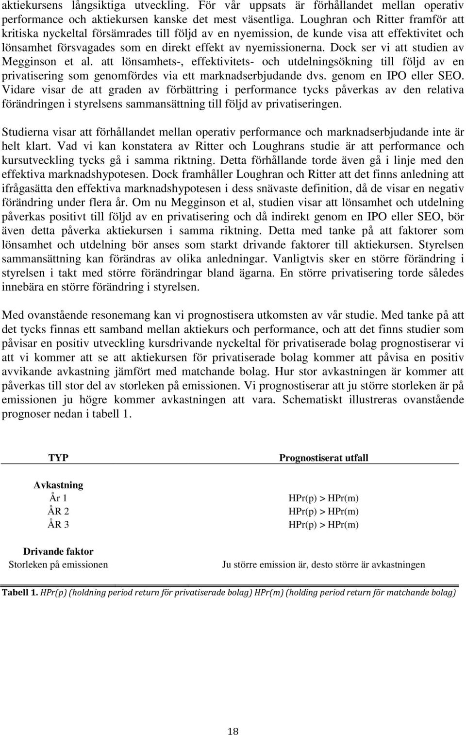 Dock ser vi att studien av Megginson et al. att lönsamhets-, effektivitets- och utdelningsökning till följd av en privatisering som genomfördes via ett marknadserbjudande dvs. genom en IPO eller SEO.