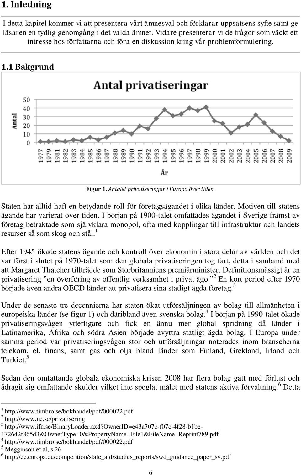 Staten har alltid haft en betydande roll för företagsägandet i olika länder. Motiven till statens ägande har varierat över tiden.