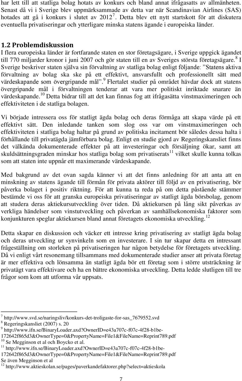 Detta blev ett nytt startskott för att diskutera eventuella privatiseringar och ytterligare minska statens ägande i europeiska länder. 1.