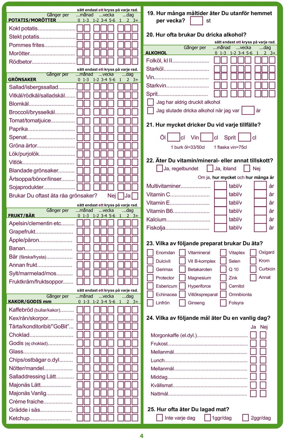 .. Brukar Du oftast äta råa grönsaker? FRUKT/BÄR 0 1-3 1-2 3-4 5-6 1 2 3+ Apelsin/clementin etc... Grapefrukt... Äpple/päron... Banan... Bär (färska/frysta)... Annan frukt... Sylt/marmelad/mos.