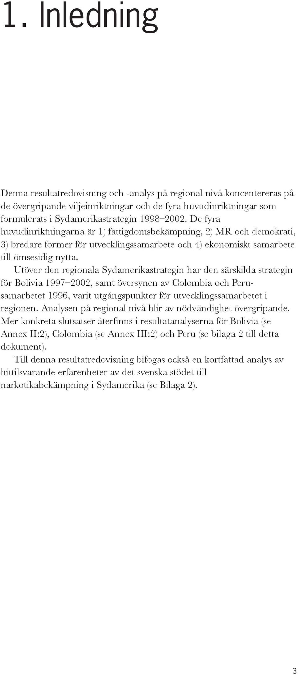 Utöver den regionala Sydamerikastrategin har den särskilda strategin för Bolivia 1997 2002, samt översynen av Colombia och Perusamarbetet 1996, varit utgångspunkter för utvecklingssamarbetet i