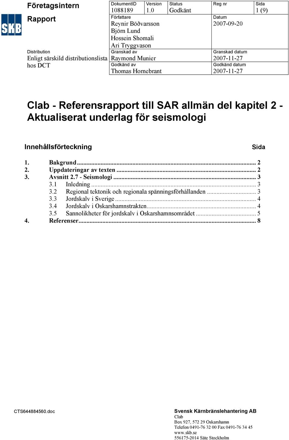 2007-11-27 Godkänd datum 2007-11-27 Sida 1 (9) Clab - Referensrapport till SAR allmän del kapitel 2 - Aktualiserat underlag för seismologi Innehållsförteckning Sida 1. Bakgrund... 2 2.