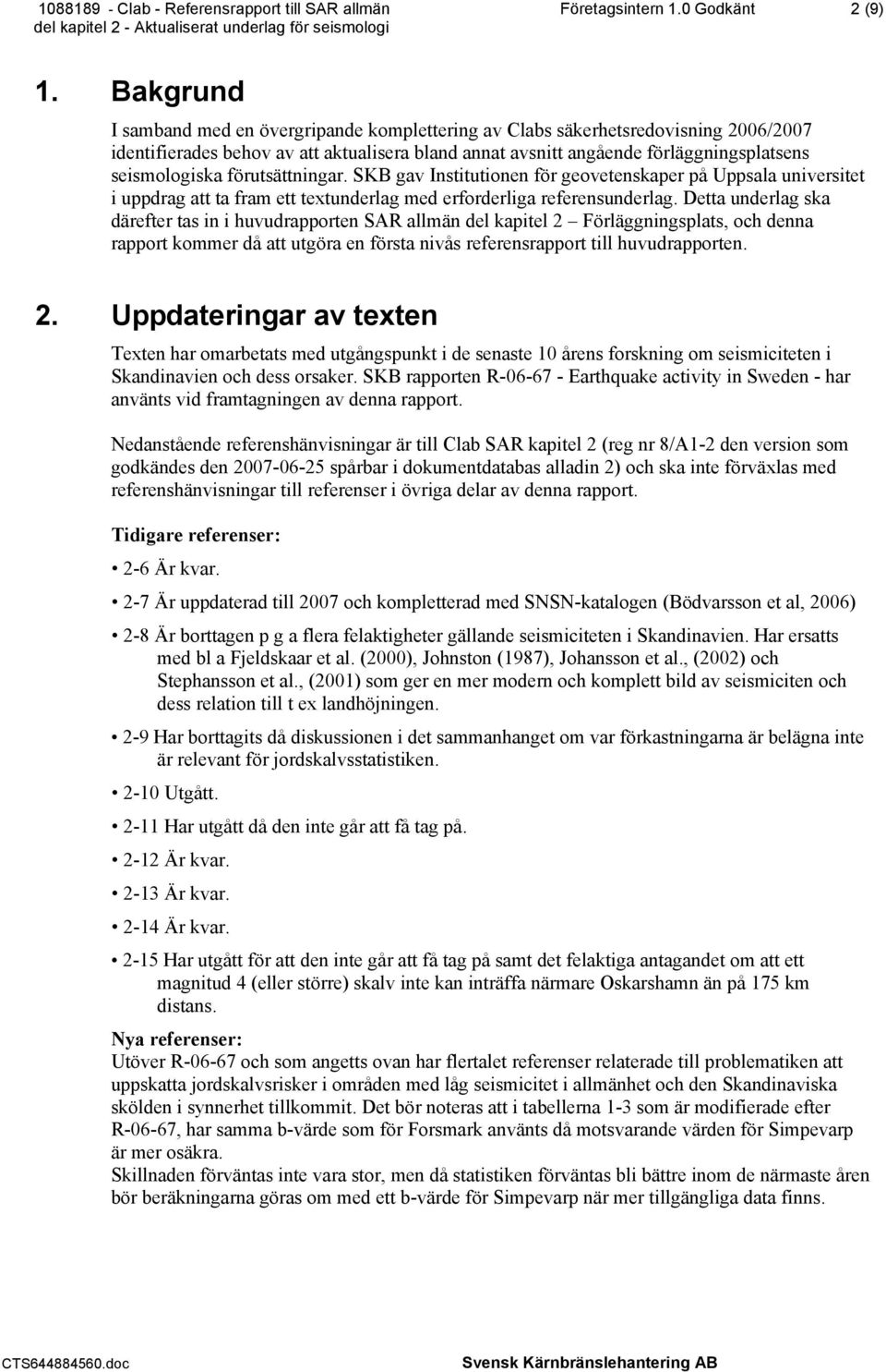 förutsättningar. SKB gav Institutionen för geovetenskaper på Uppsala universitet i uppdrag att ta fram ett textunderlag med erforderliga referensunderlag.