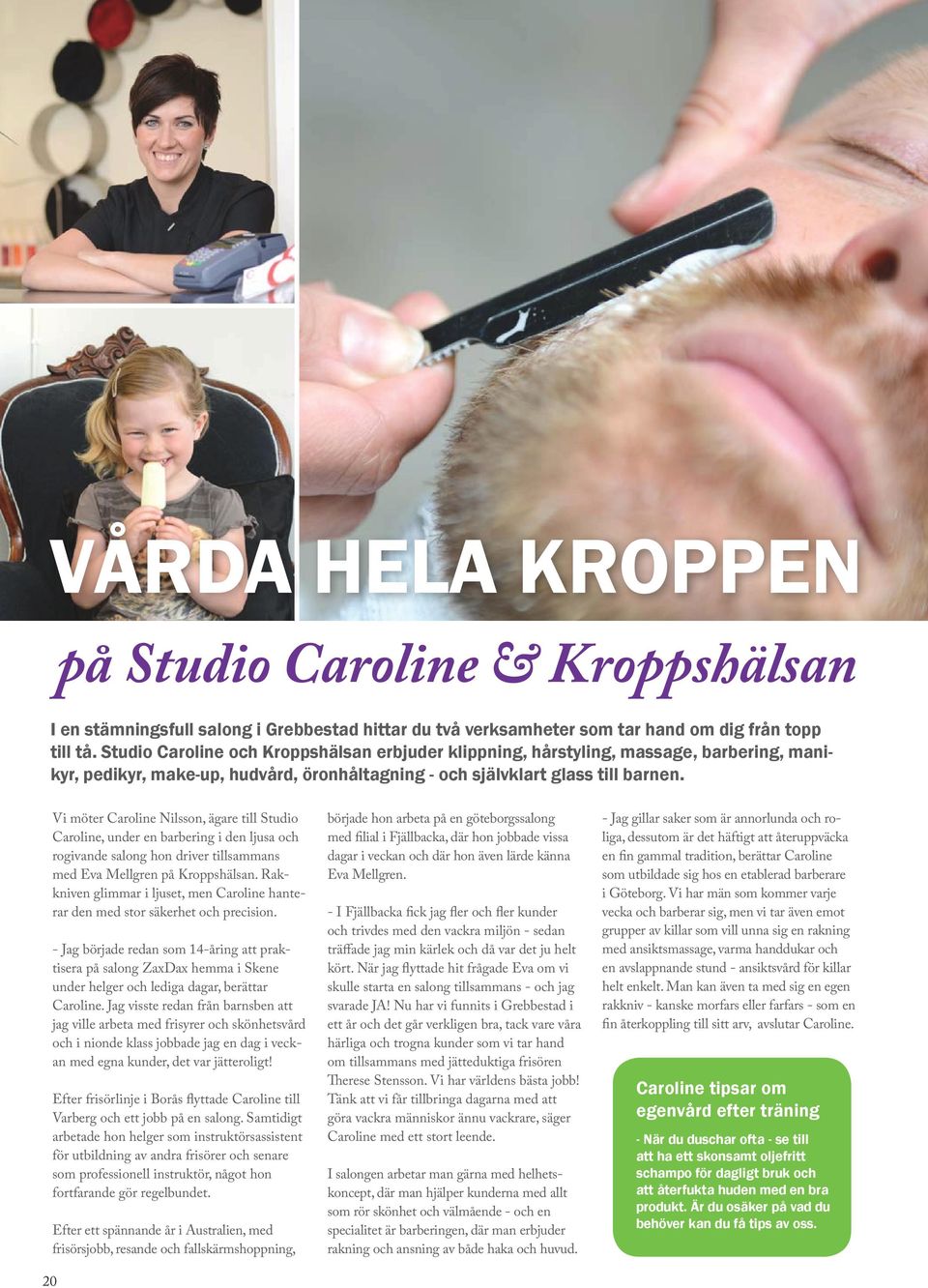 Vi möter Caroline Nilsson, ägare till Studio Caroline, under en barbering i den ljusa och rogivande salong hon driver tillsammans med Eva Mellgren på Kroppshälsan.