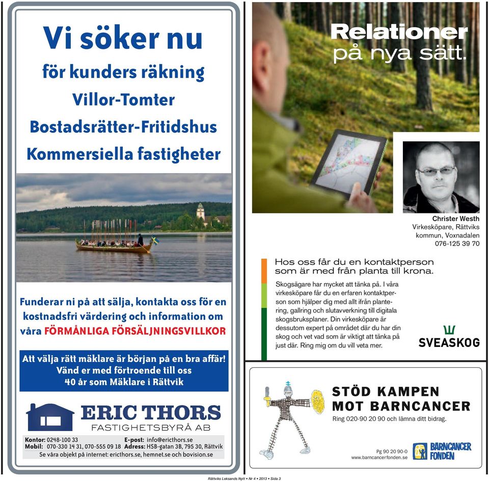 välja rätt mäklare är början på en bra affär! Vänd er med förtroende till oss 40 år som Mäklare i Rättvik Hos oss får du en kontaktperson som är med från planta till krona.