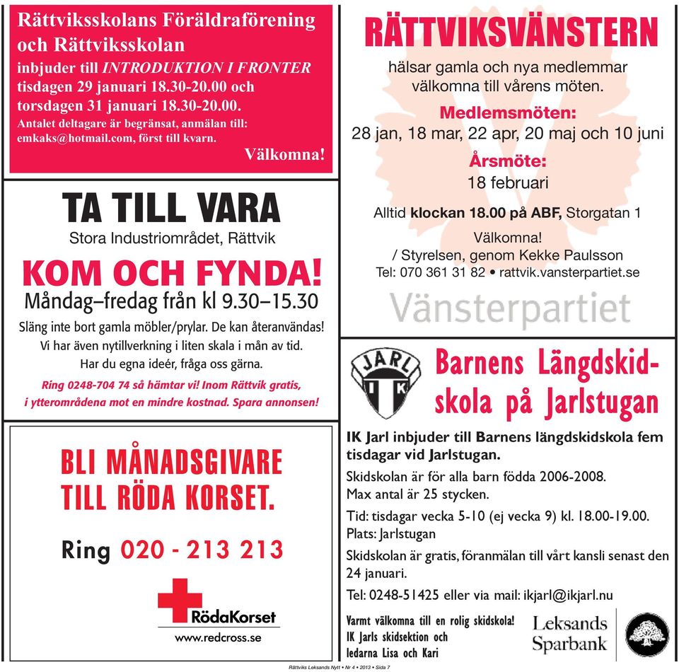 Vi har även nytillverkning i liten skala i mån av tid. Har du egna ideér, fråga oss gärna. Ring 0248-704 74 så hämtar vi! Inom Rättvik gratis, i ytterområdena mot en mindre kostnad. Spara annonsen!