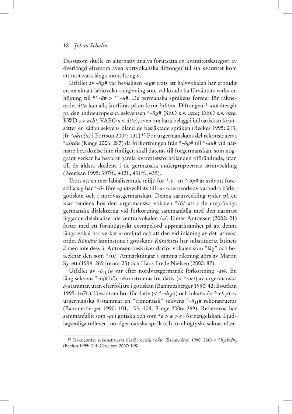 De germanska språkens former för räkneordet åtta kan alla återföras på en form *ahtau. Diftongen *-au# återgår på den indoeuropeiska sekvensen *-ôu1 # (SEO s.v. åtta; DEO s.v. otte; EWD s.v. acht; VAEO s.