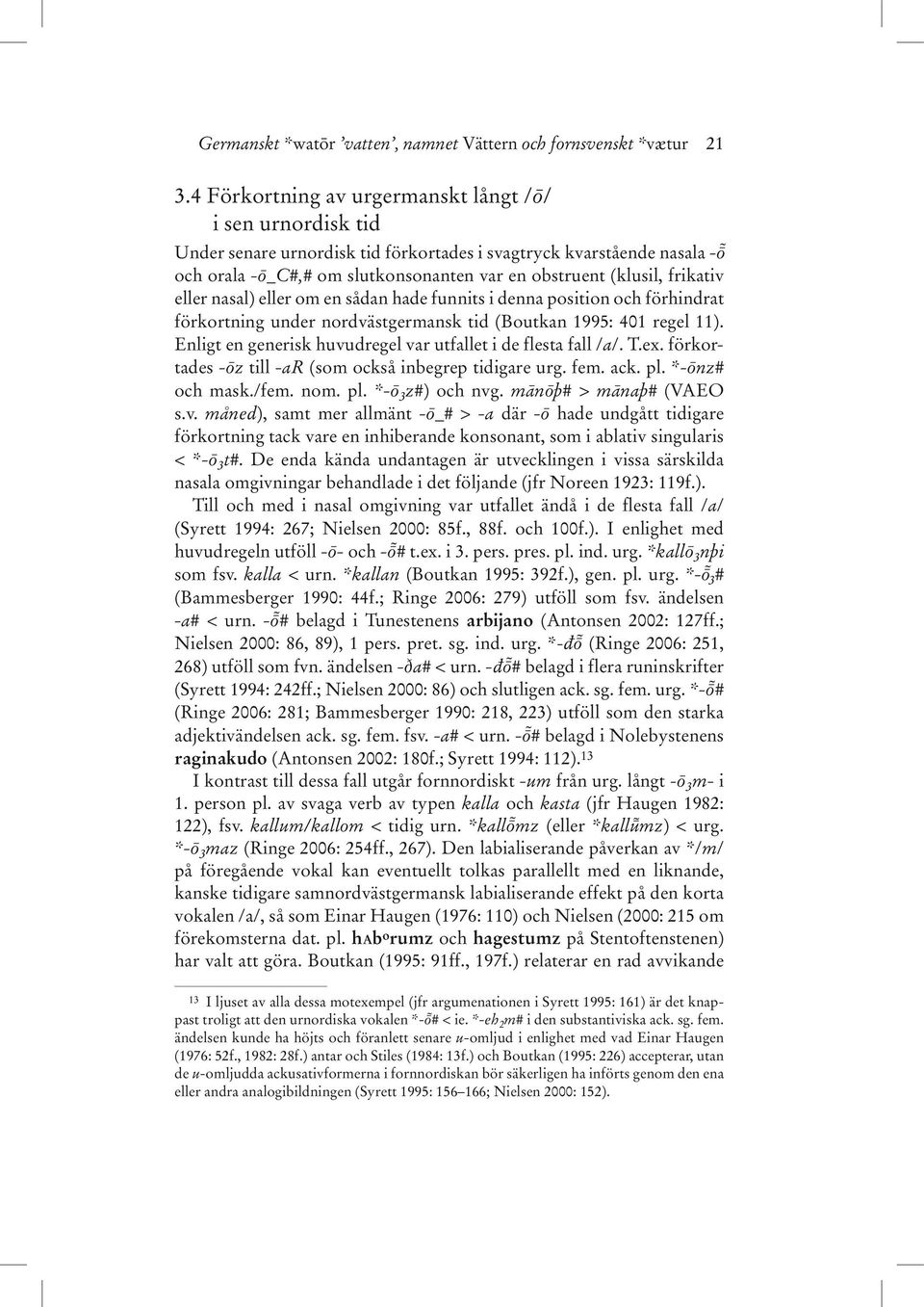 frikativ eller nasal) eller om en sådan hade funnits i denna position och förhindrat förkortning under nordvästgermansk tid (Boutkan 1995: 401 regel 11).