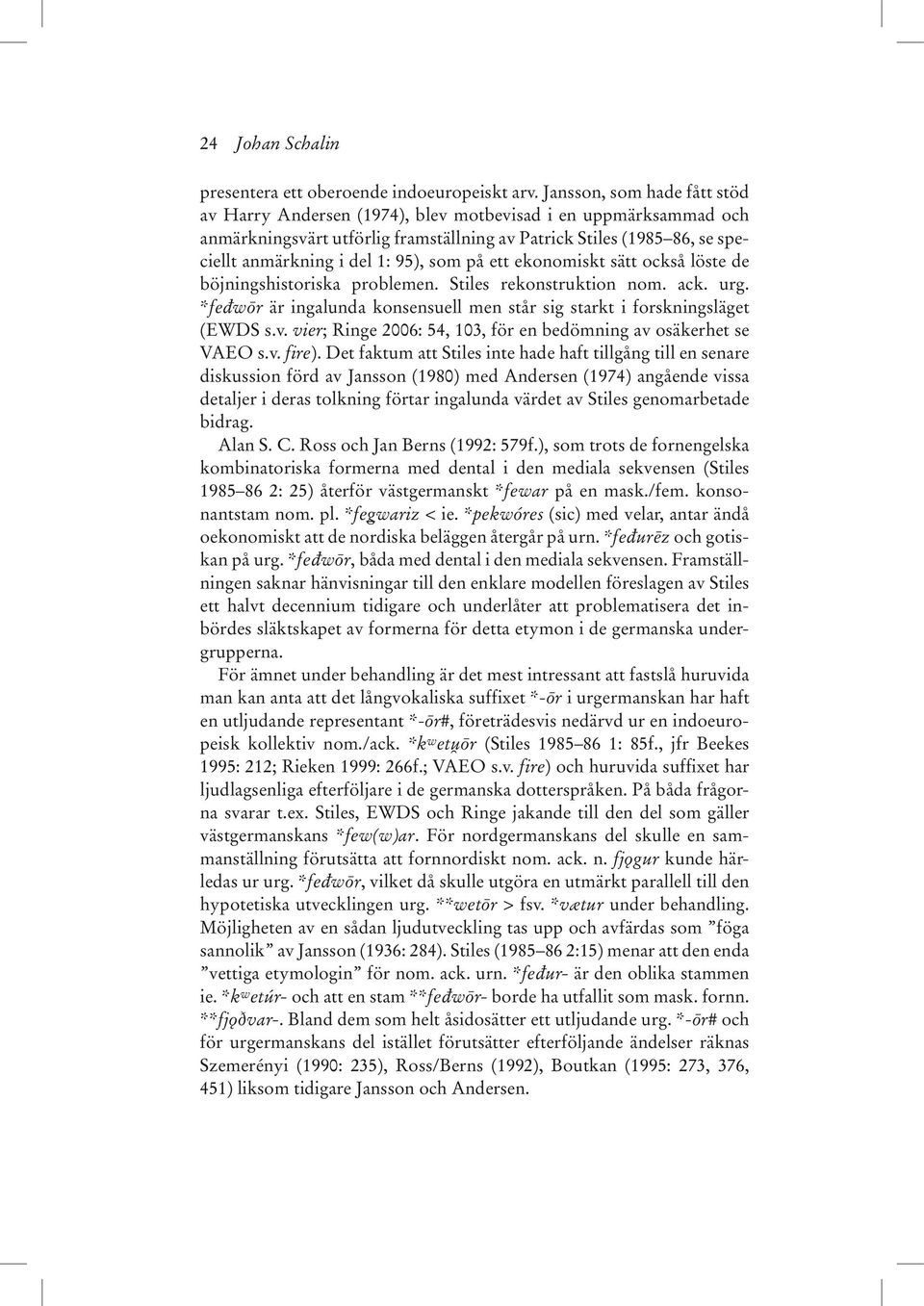 som på ett ekonomiskt sätt också löste de böjningshistoriska problemen. Stiles rekonstruktion nom. ack. urg. *fed wôr är ingalunda konsensuell men står sig starkt i forskningsläget (EWDS s.v.