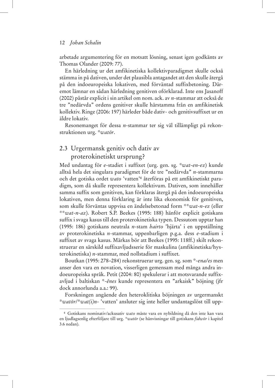 suffixbetoning. Däremot lämnar en sådan härledning genitiven oförklarad. Inte ens Jasanoff (2002) påstår explicit i sin artikel om nom. ack.