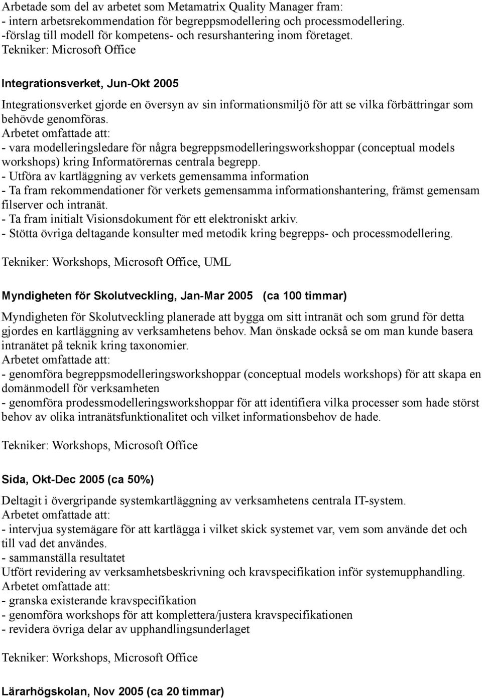 Tekniker: Microsoft Office Integrationsverket, Jun-Okt 2005 Integrationsverket gjorde en översyn av sin informationsmiljö för att se vilka förbättringar som behövde genomföras.