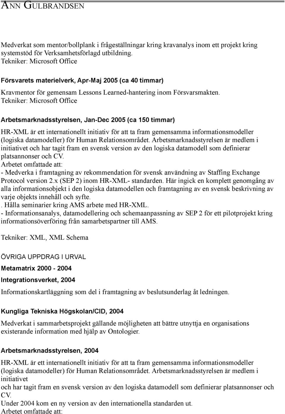 Tekniker: Microsoft Office Arbetsmarknadsstyrelsen, Jan-Dec 2005 (ca 150 timmar) HR-XML är ett internationellt initiativ för att ta fram gemensamma informationsmodeller (logiska datamodeller) för