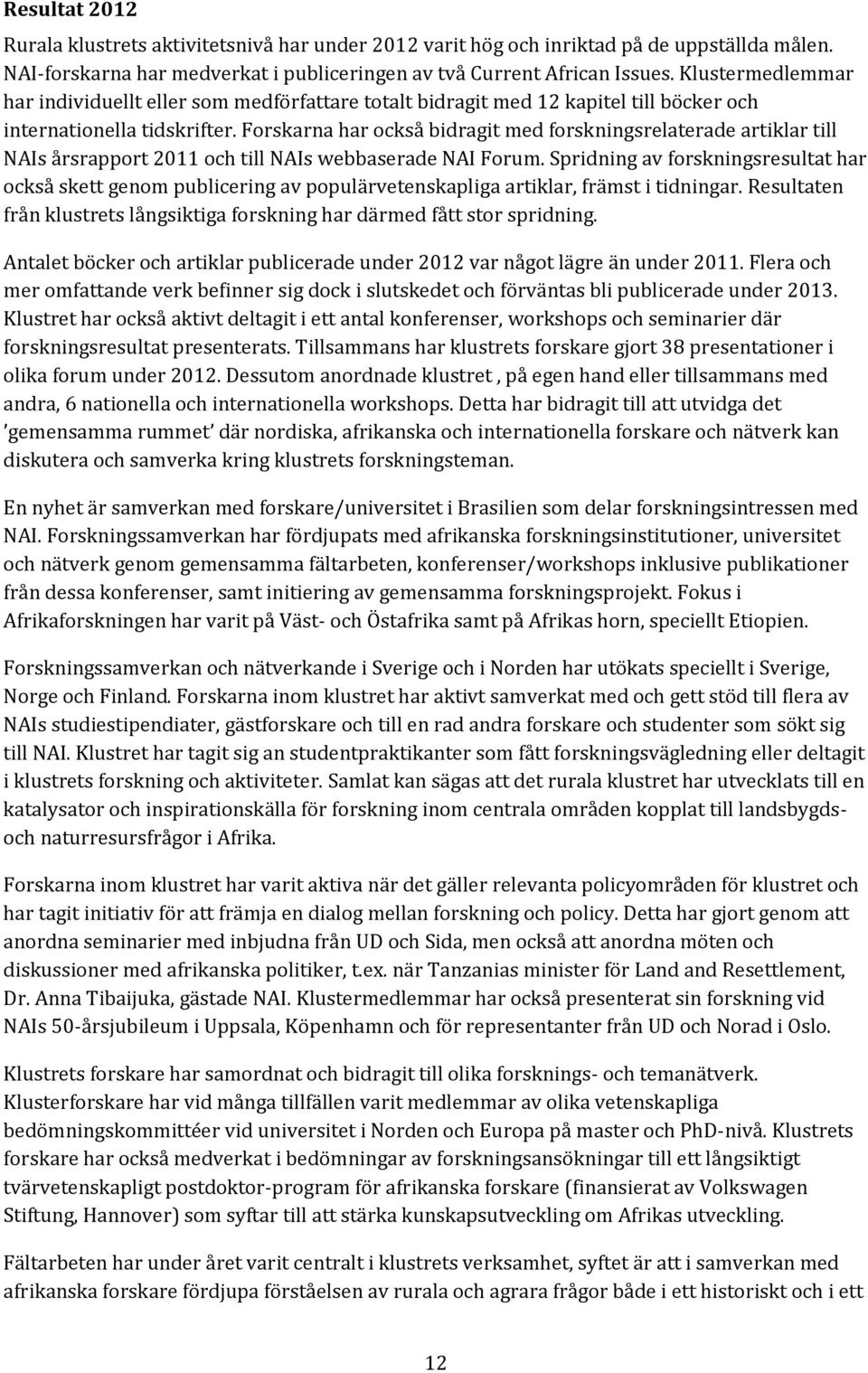 Forskarna har också bidragit med forskningsrelaterade artiklar till NAIs årsrapport 2011 och till NAIs webbaserade NAI Forum.