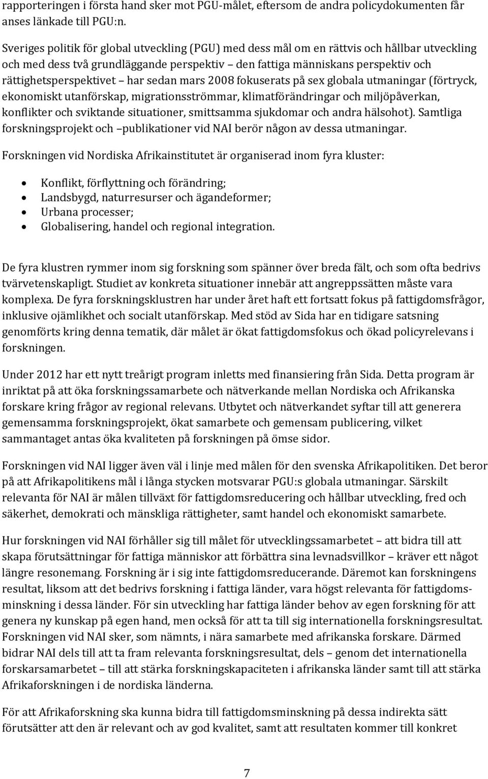 har sedan mars 2008 fokuserats på sex globala utmaningar (förtryck, ekonomiskt utanförskap, migrationsströmmar, klimatförändringar och miljöpåverkan, konflikter och sviktande situationer, smittsamma